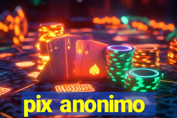 pix anonimo